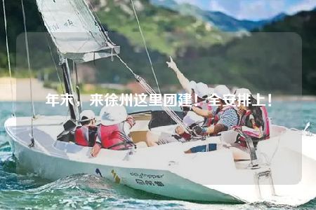 年末，來徐州這里團建！全安排上！