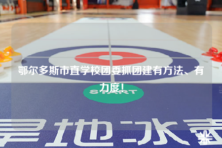 鄂爾多斯市直學(xué)校團委抓團建有方法、有力度！