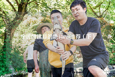 寧波團(tuán)建目的地TOP20推薦（下）